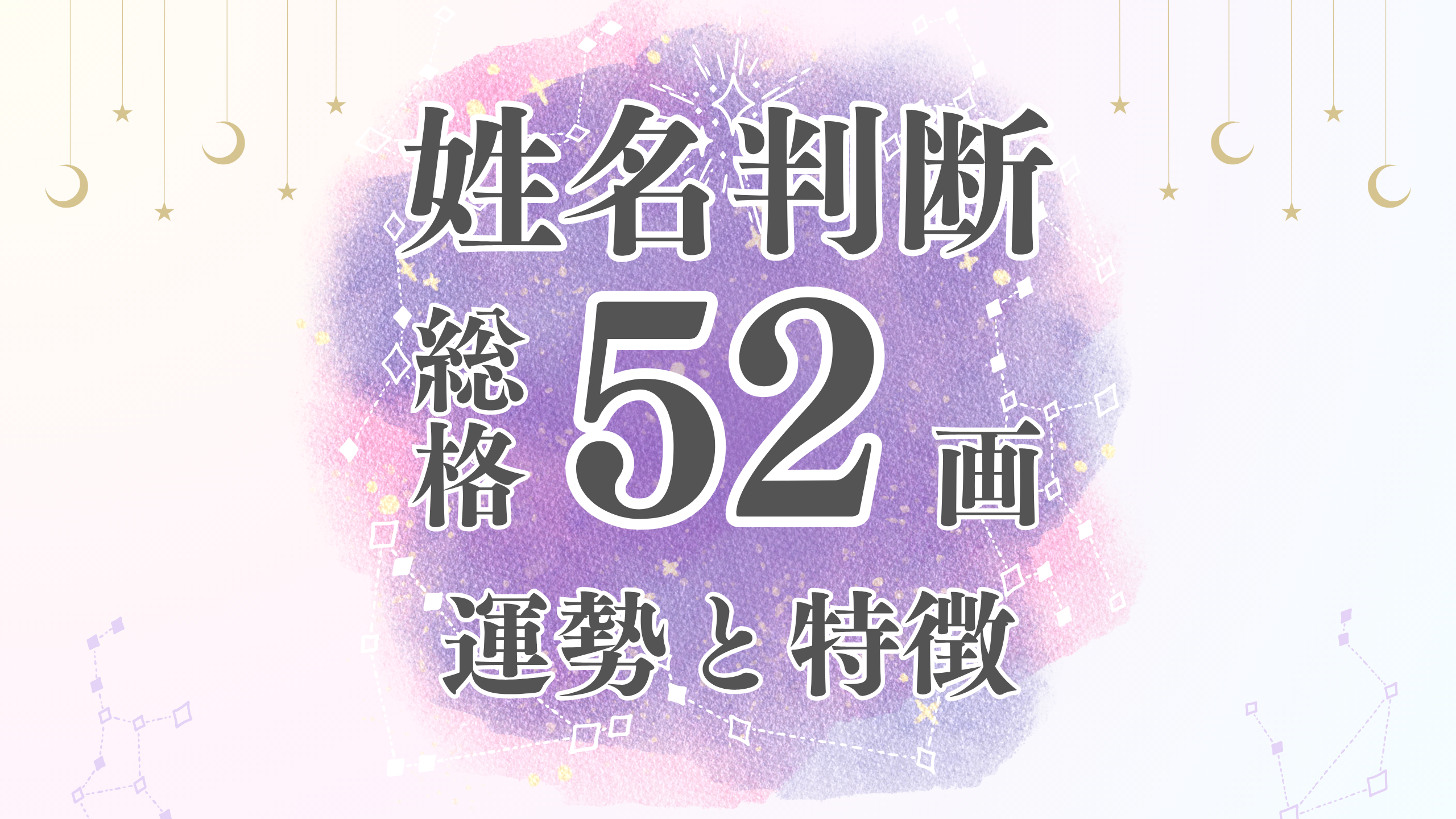 姓名判断「52画」総画数の運勢と男女別の特徴とは？有名人や芸能人から恋愛・結婚・仕事・家庭・金運まで